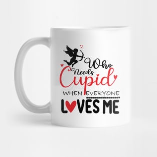 who need cupid when everyone loves me Mug